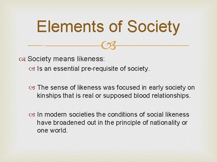 Elements of Society means likeness: Is an essential pre-requisite of society. The sense of