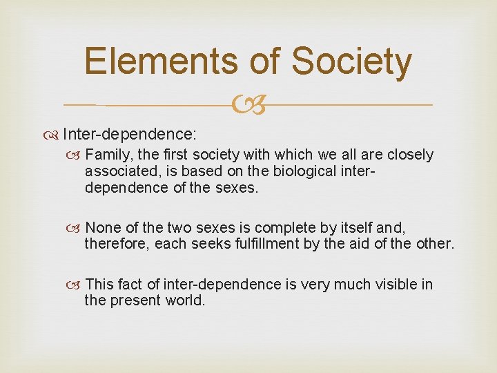 Elements of Society Inter-dependence: Family, the first society with which we all are closely