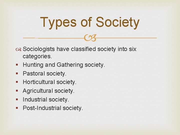 Types of Society Sociologists have classified society into six categories. § Hunting and Gathering