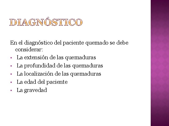 En el diagnóstico del paciente quemado se debe considerar: § La extensión de las