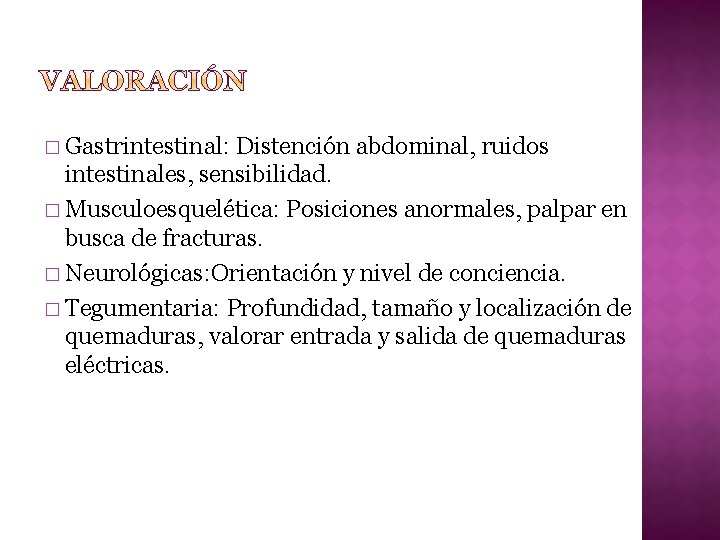 � Gastrintestinal: Distención abdominal, ruidos intestinales, sensibilidad. � Musculoesquelética: Posiciones anormales, palpar en busca