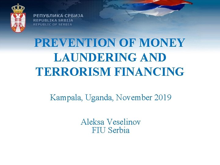 PREVENTION OF MONEY LAUNDERING AND TERRORISM FINANCING Kampala, Uganda, November 2019 Aleksa Veselinov FIU