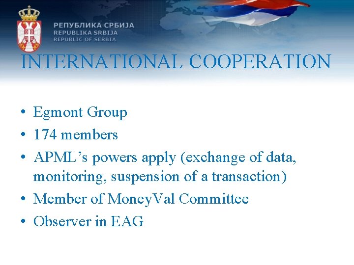 INTERNATIONAL COOPERATION • Egmont Group • 174 members • APML’s powers apply (exchange of