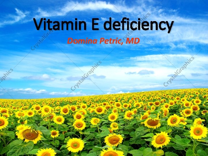 Vitamin E deficiency Domina Petric, MD 