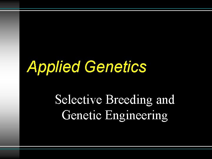 Applied Genetics Selective Breeding and Genetic Engineering 