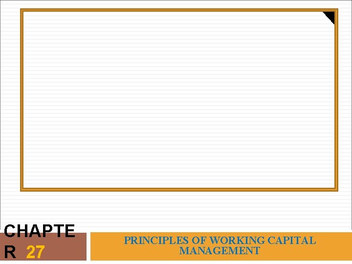 CHAPTE R 27 PRINCIPLES OF WORKING CAPITAL MANAGEMENT 