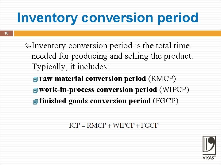 Inventory conversion period 10 Inventory conversion period is the total time needed for producing