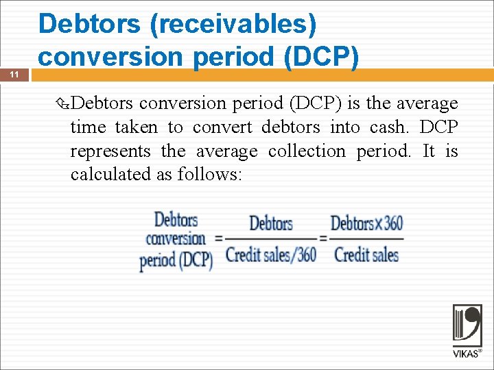 11 Debtors (receivables) conversion period (DCP) Debtors conversion period (DCP) is the average time