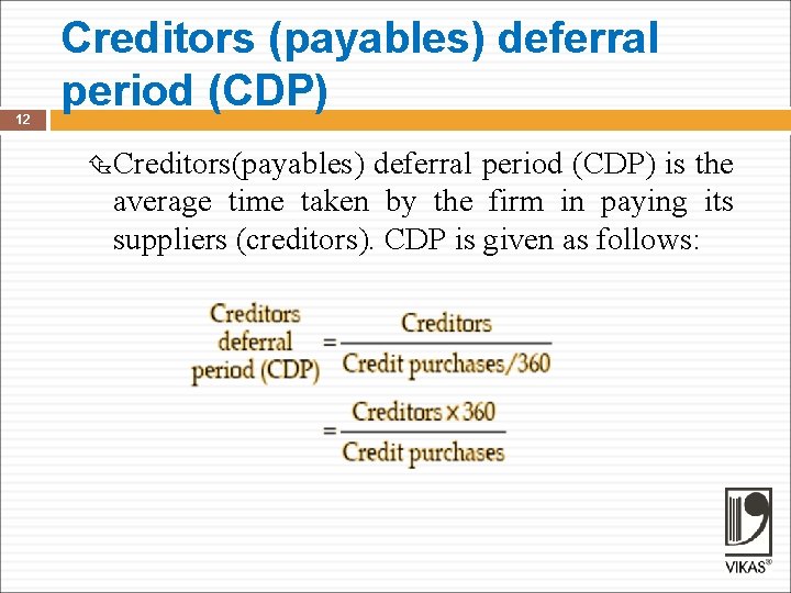 12 Creditors (payables) deferral period (CDP) Creditors(payables) deferral period (CDP) is the average time