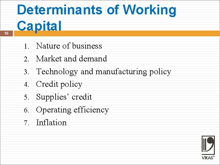 16 Determinants of Working Capital 1. 2. 3. 4. 5. 6. 7. Nature of