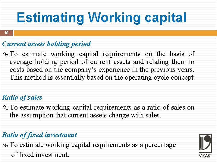 Estimating Working capital 18 Current assets holding period To estimate working capital requirements on