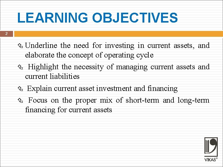 LEARNING OBJECTIVES 2 Underline the need for investing in current assets, and elaborate the