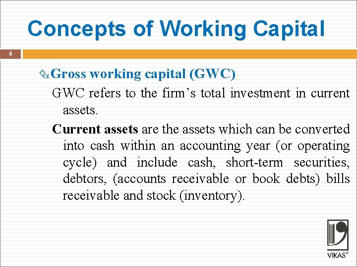 Concepts of Working Capital 4 Gross working capital (GWC) GWC refers to the firm’s