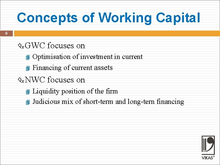 Concepts of Working Capital 6 GWC focuses on Optimisation of investment in current Financing