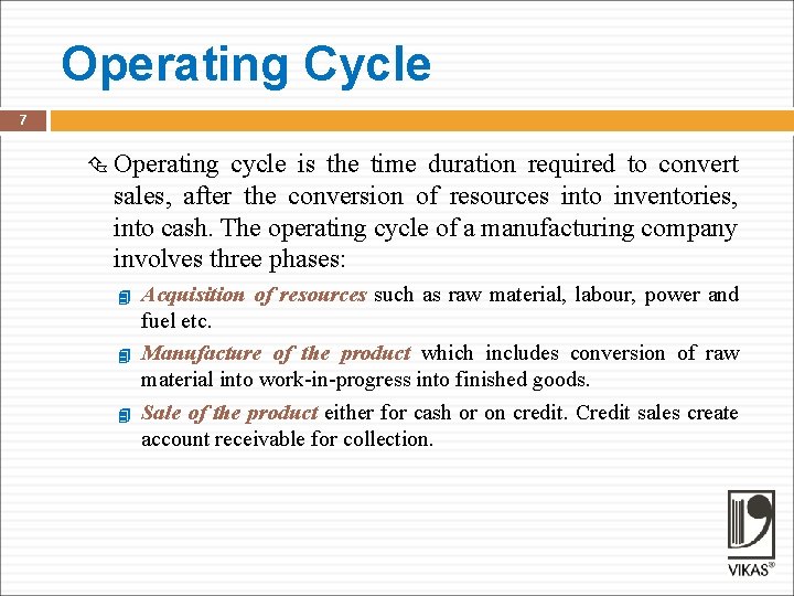 Operating Cycle 7 Operating cycle is the time duration required to convert sales, after