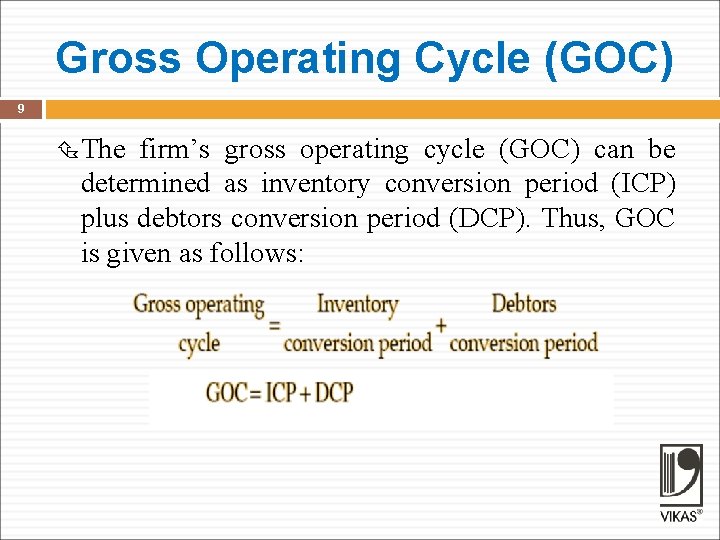 Gross Operating Cycle (GOC) 9 The firm’s gross operating cycle (GOC) can be determined