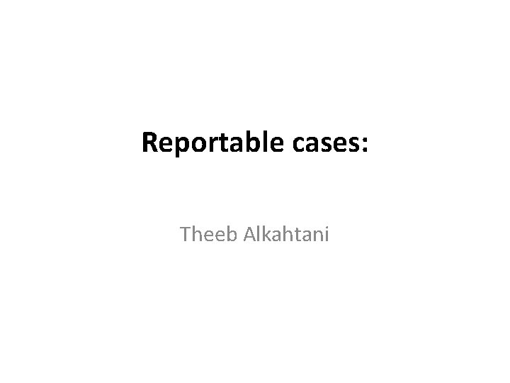 Reportable cases: Theeb Alkahtani 