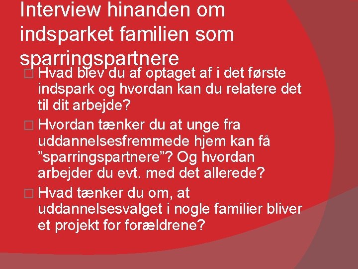 Interview hinanden om indsparket familien som sparringspartnere � Hvad blev du af optaget af