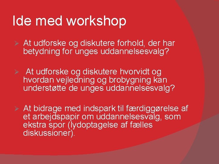 Ide med workshop Ø At udforske og diskutere forhold, der har betydning for unges