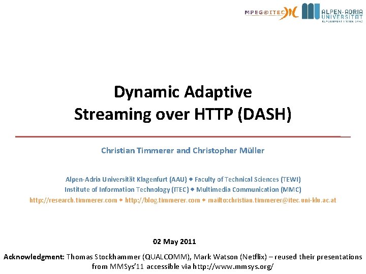 Dynamic Adaptive Streaming over HTTP (DASH) Christian Timmerer and Christopher Müller Alpen-Adria Universität Klagenfurt