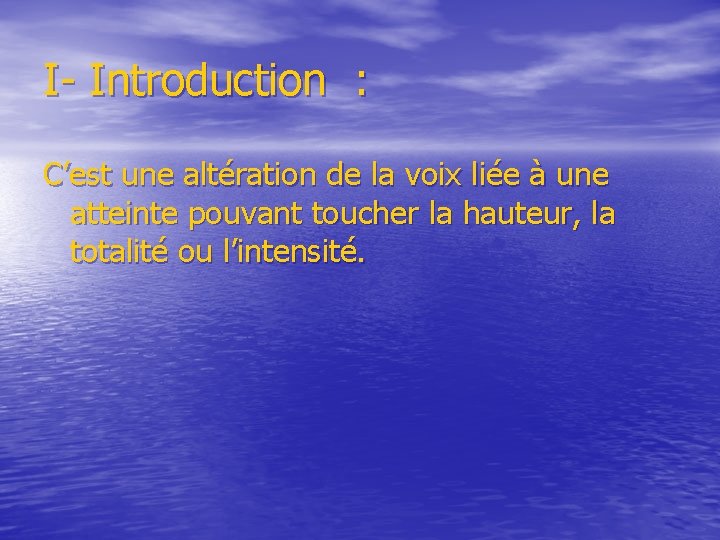 I- Introduction : C’est une altération de la voix liée à une atteinte pouvant