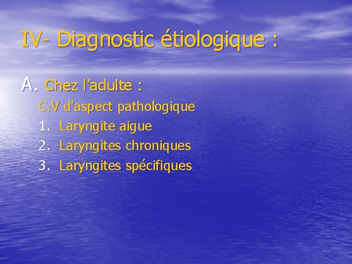 IV- Diagnostic étiologique : A. Chez l’adulte : C. V d’aspect pathologique 1. Laryngite