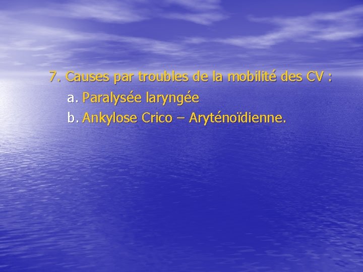 7. Causes par troubles de la mobilité des CV : a. Paralysée laryngée b.