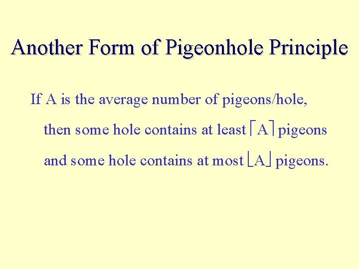 Another Form of Pigeonhole Principle If A is the average number of pigeons/hole, then