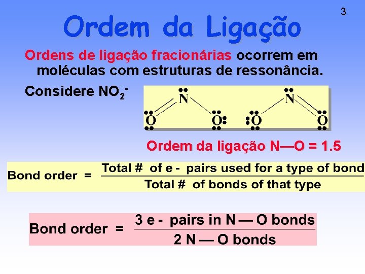 Ordem da Ligação 3 Ordens de ligação fracionárias ocorrem em moléculas com estruturas de