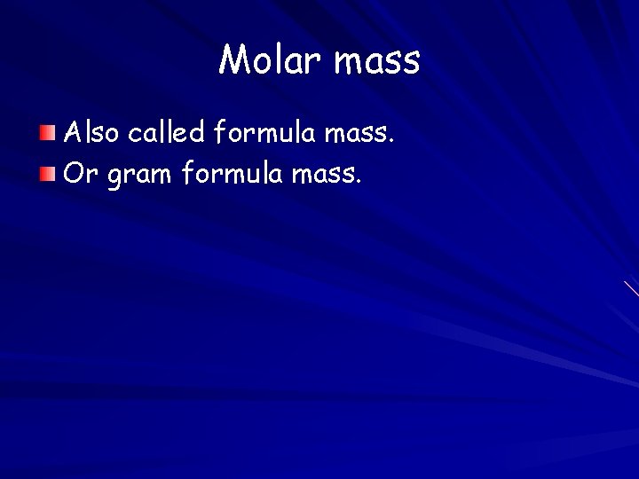 Molar mass Also called formula mass. Or gram formula mass. 