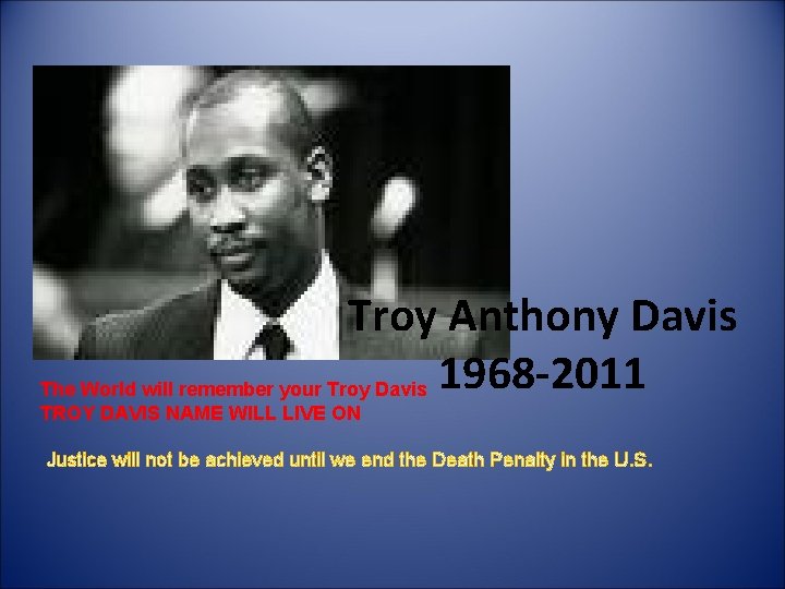 Troy Anthony Davis The World will remember your Troy Davis 1968 -2011 TROY DAVIS