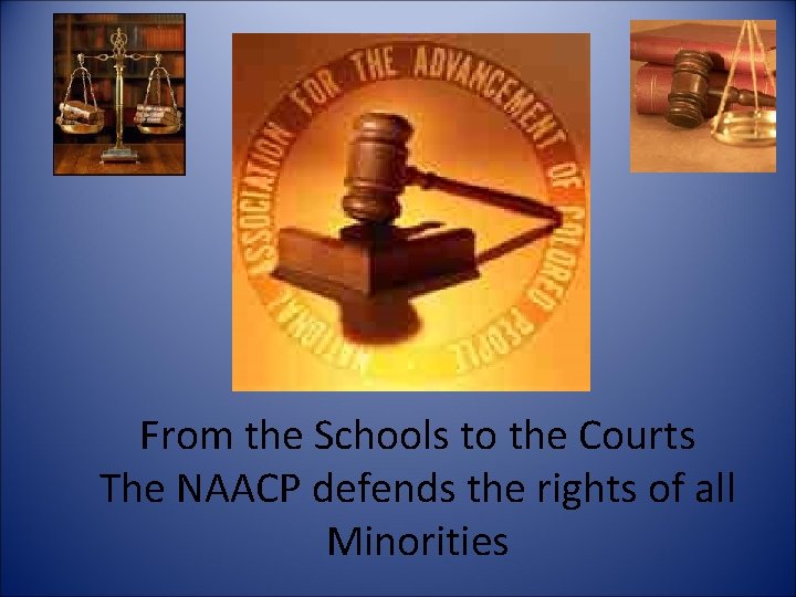 From the Schools to the Courts The NAACP defends the rights of all Minorities