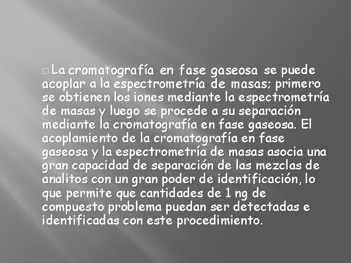 � La cromatografía en fase gaseosa se puede acoplar a la espectrometría de masas;