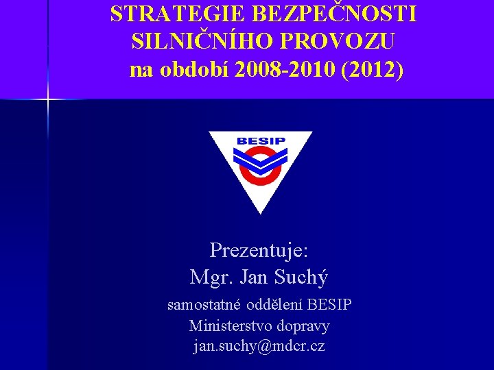 STRATEGIE BEZPEČNOSTI SILNIČNÍHO PROVOZU na období 2008 -2010 (2012) Prezentuje: Mgr. Jan Suchý samostatné
