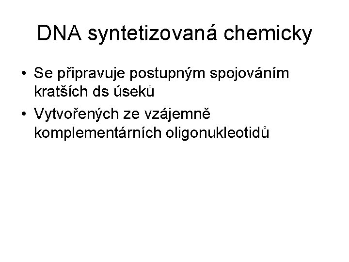 DNA syntetizovaná chemicky • Se připravuje postupným spojováním kratších ds úseků • Vytvořených ze