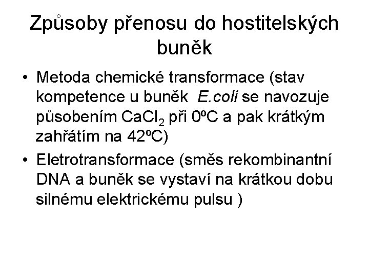 Způsoby přenosu do hostitelských buněk • Metoda chemické transformace (stav kompetence u buněk E.