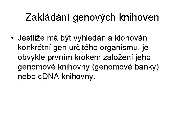 Zakládání genových knihoven • Jestliže má být vyhledán a klonován konkrétní gen určitého organismu,