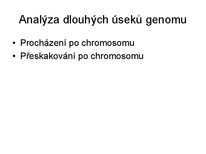 Analýza dlouhých úseků genomu • Procházení po chromosomu • Přeskakování po chromosomu 