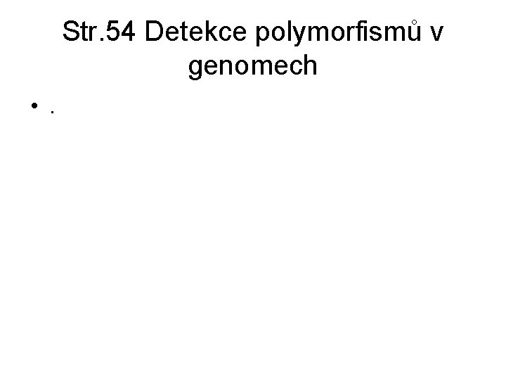 Str. 54 Detekce polymorfismů v genomech • . 