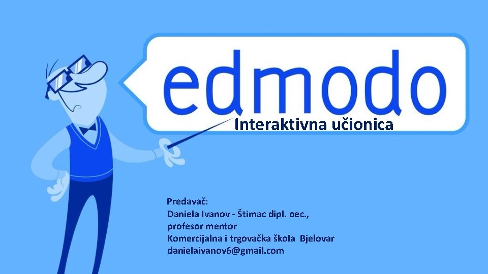 Interaktivna učionica Predavač: Daniela Ivanov - Štimac dipl. oec. , profesor mentor Komercijalna i
