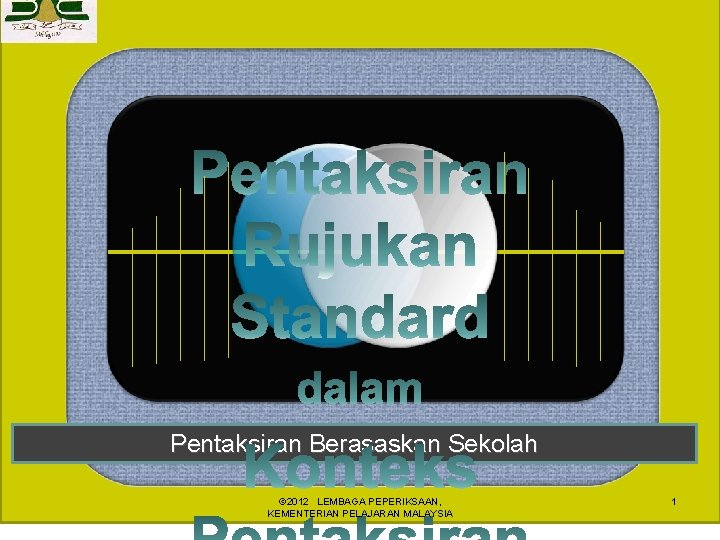 Pentaksiran Berasaskan Sekolah © 2012 LEMBAGA PEPERIKSAAN, KEMENTERIAN PELAJARAN MALAYSIA 1 