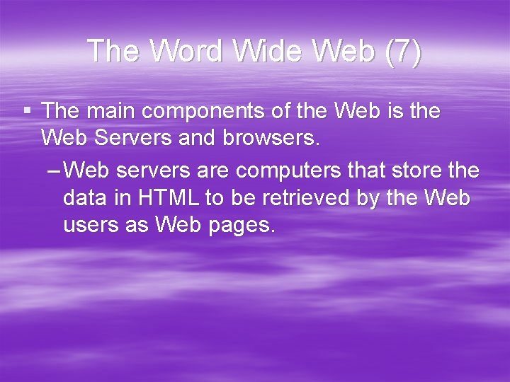 The Word Wide Web (7) § The main components of the Web is the