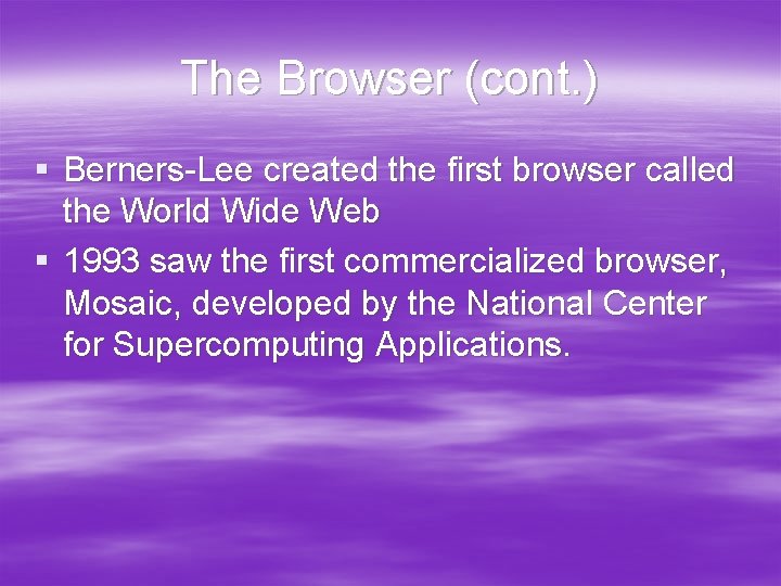 The Browser (cont. ) § Berners-Lee created the first browser called the World Wide