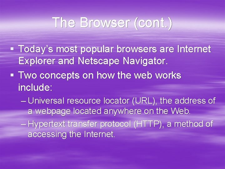 The Browser (cont. ) § Today’s most popular browsers are Internet Explorer and Netscape