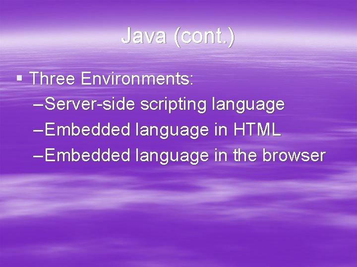 Java (cont. ) § Three Environments: – Server-side scripting language – Embedded language in