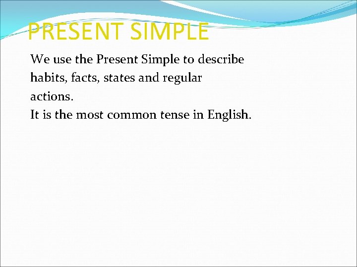 PRESENT SIMPLE We use the Present Simple to describe habits, facts, states and regular