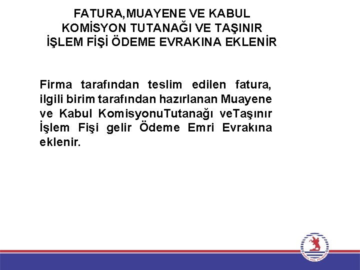 FATURA, MUAYENE VE KABUL KOMİSYON TUTANAĞI VE TAŞINIR İŞLEM FİŞİ ÖDEME EVRAKINA EKLENİR Firma