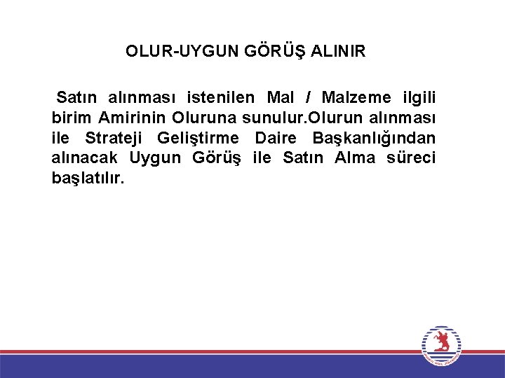 OLUR-UYGUN GÖRÜŞ ALINIR Satın alınması istenilen Mal / Malzeme ilgili birim Amirinin Oluruna sunulur.