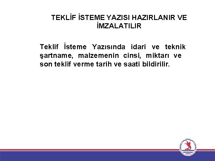 TEKLİF İSTEME YAZISI HAZIRLANIR VE İMZALATILIR Teklif İsteme Yazısında idari ve teknik şartname, malzemenin