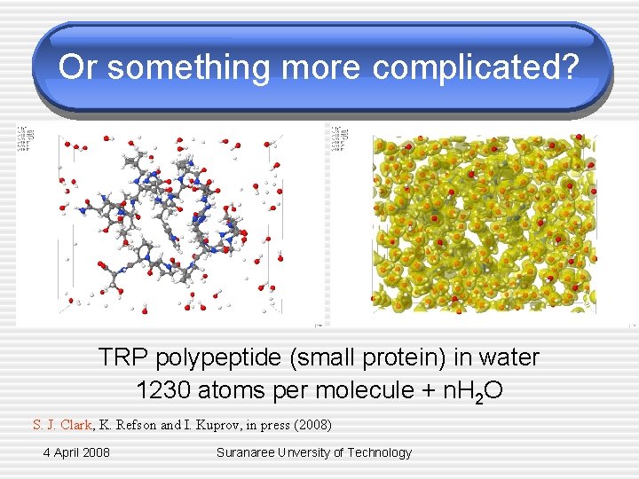 Or something more complicated? TRP polypeptide (small protein) in water 1230 atoms per molecule